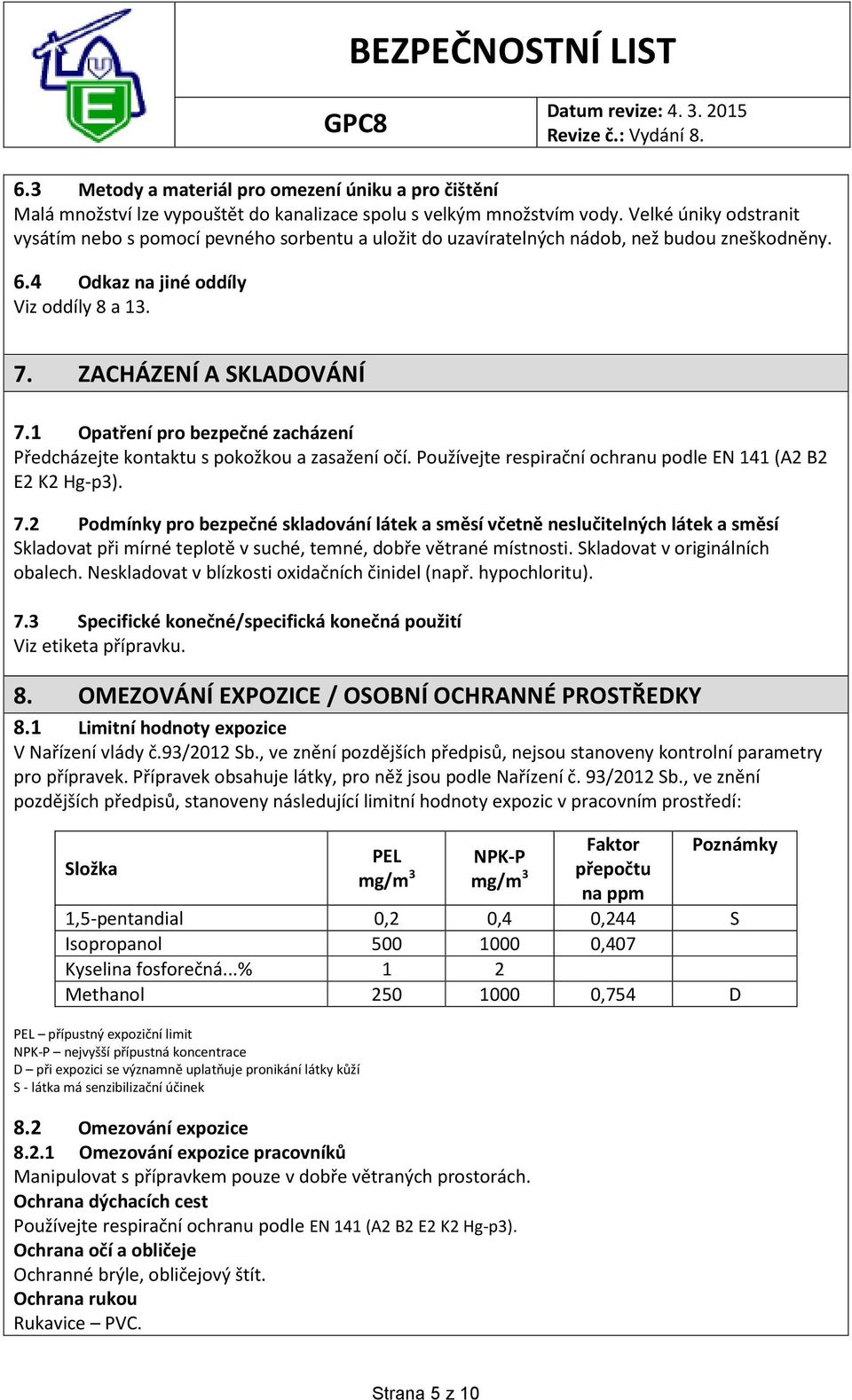 1 Opatření pro bezpečné zacházení Předcházejte kontaktu s pokožkou a zasažení očí. Používejte respirační ochranu podle EN 141 (A2 B2 E2 K2 Hg-p3). 7.