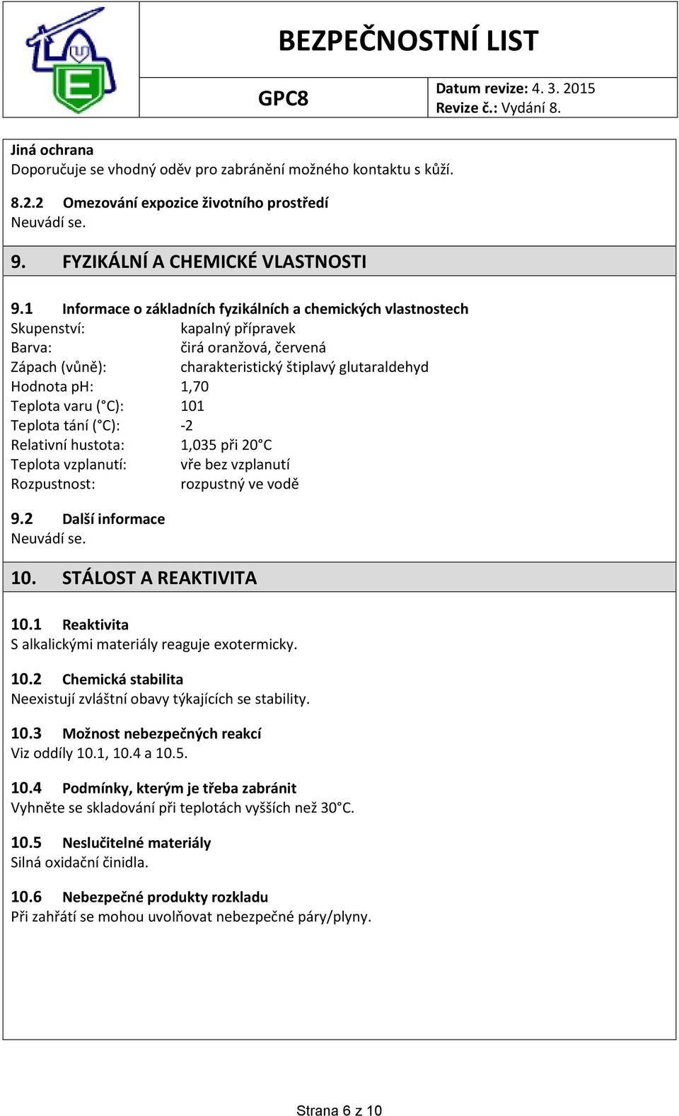 Teplota varu ( C): 101 Teplota tání ( C): -2 Relativní hustota: 1,035 při 20 C Teplota vzplanutí: vře bez vzplanutí Rozpustnost: rozpustný ve vodě 9.2 Další informace Neuvádí se. 10. STÁLOST A REAKTIVITA 10.