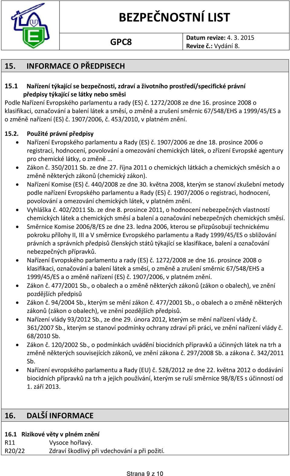 prosince 2008 o klasifikaci, označování a balení látek a směsí, o změně a zrušení směrnic 67/548/EHS a 1999/45/ES a o změně nařízení (ES) č. 1907/2006, č. 453/2010, v platném znění. 15.2. Použité právní předpisy Nařízení Evropského parlamentu a Rady (ES) č.