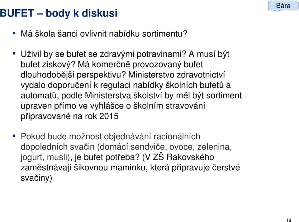 Ministerstvo zdravotnictví vydalo doporučení k regulaci nabídky školních bufetů a automatů, podle Ministerstva školství by měl být sortiment upraven přímo