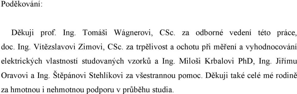 Ing. Miloši Krbalovi PhD, Ing. Jiřímu Oravovi a Ing. Štěpánovi Stehlíkovi za všestrannou pomoc.