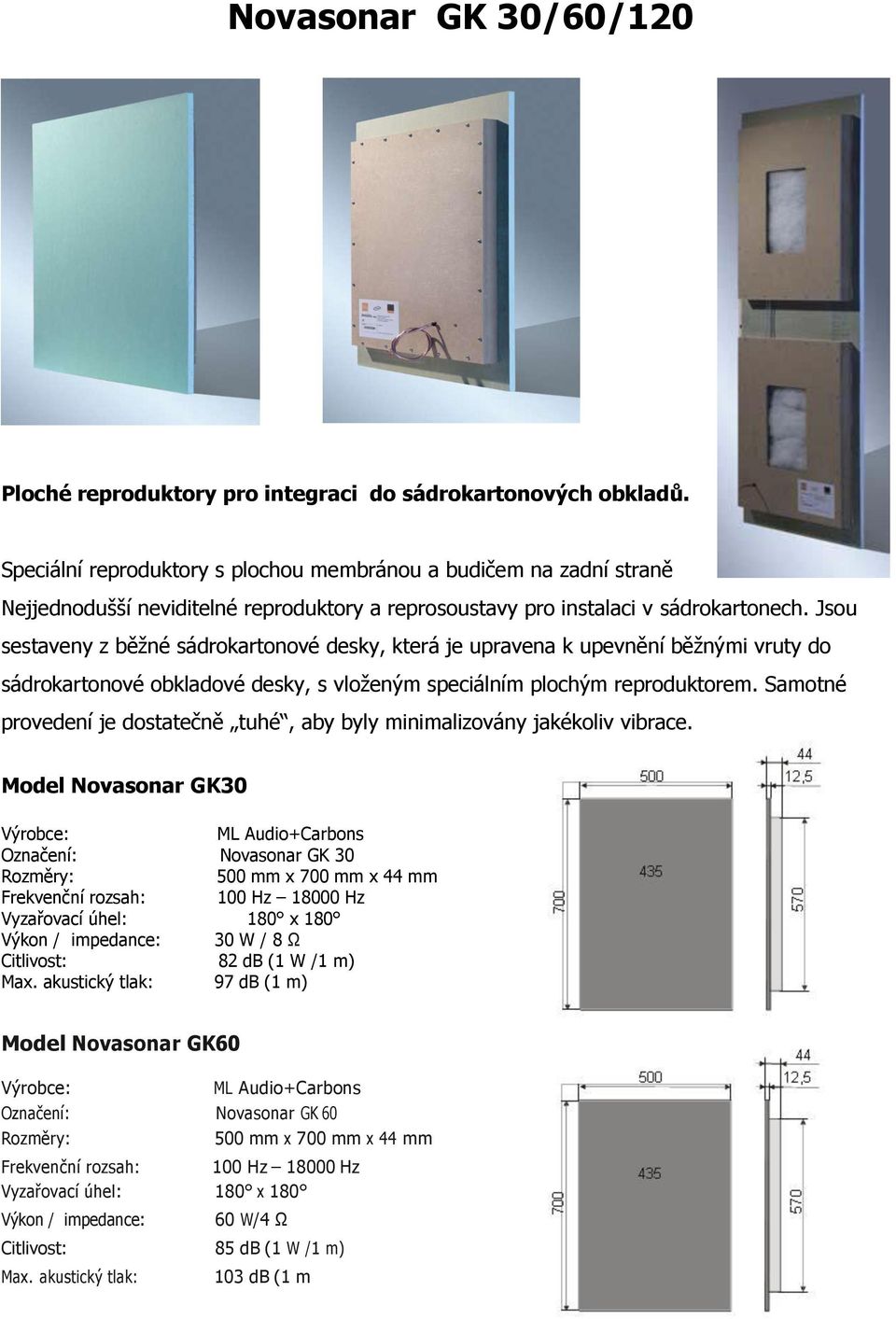 Jsou sestaveny z běžné sádrokartonové desky, která je upravena k upevnění běžnými vruty do sádrokartonové obkladové desky, s vloženým speciálním plochým reproduktorem.