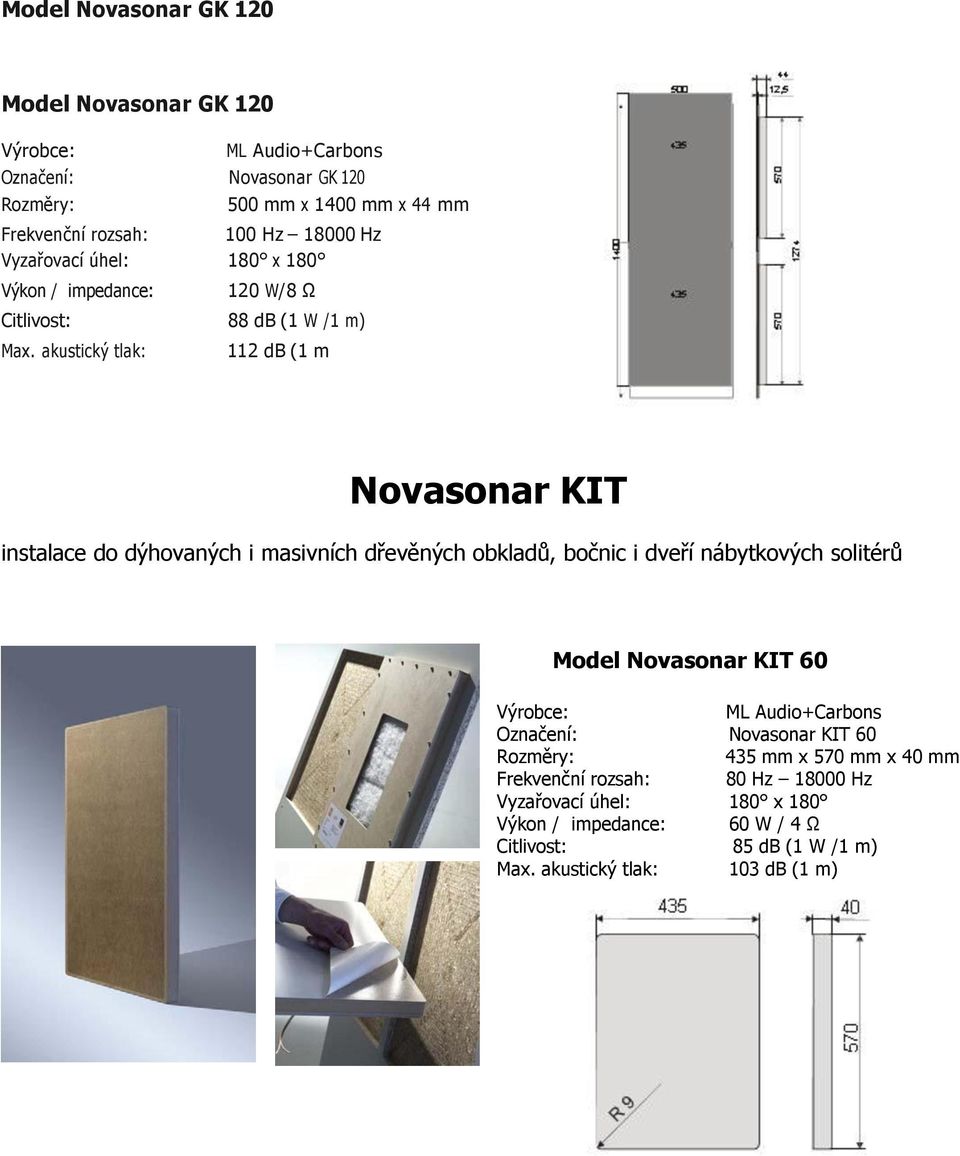 akustický tlak: 112 db (1 m Novasonar KIT instalace do dýhovaných i masivních dřevěných obkladů, bočnic i dveří