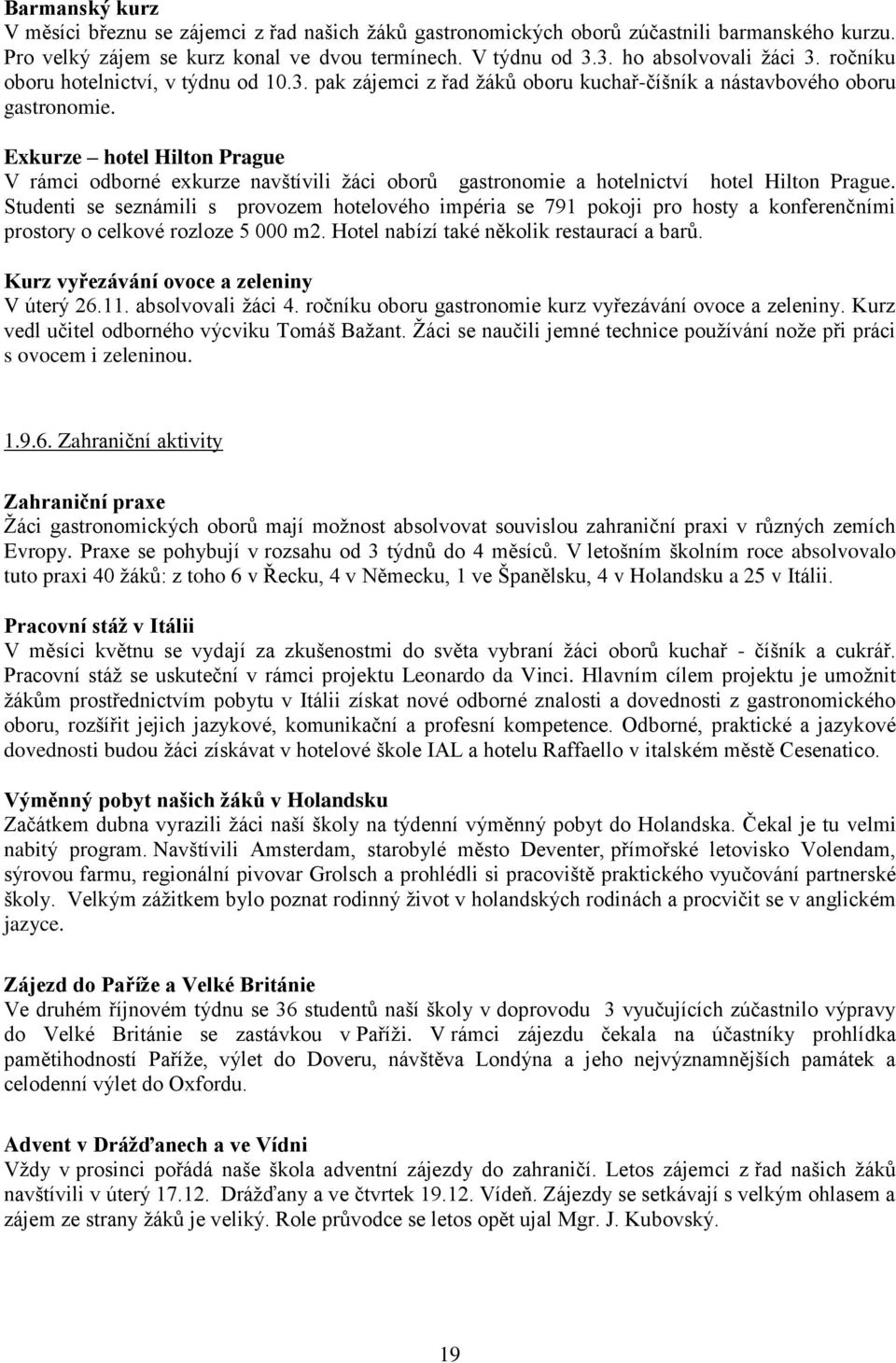 Exkurze hotel Hilton Prague V rámci odborné exkurze navštívili žáci oborů gastronomie a hotelnictví hotel Hilton Prague.