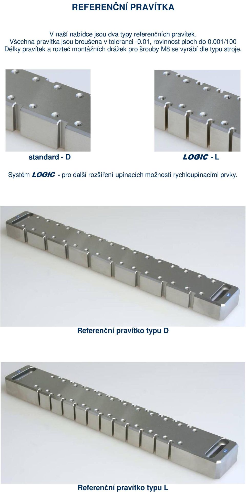001/100 Délky pravítek a rozteč montážních drážek pro šrouby M8 se vyrábí dle typu stroje.