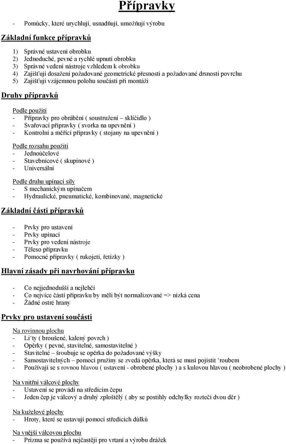 obrábění ( soustruţení sklíčidlo ) - Svařovací přípravky ( svorka na upevnění ) - Kontrolní a měřící přípravky ( stojany na upevnění ) Podle rozsahu pouţití - Jednoúčelové - Stavebnicové ( skupinové