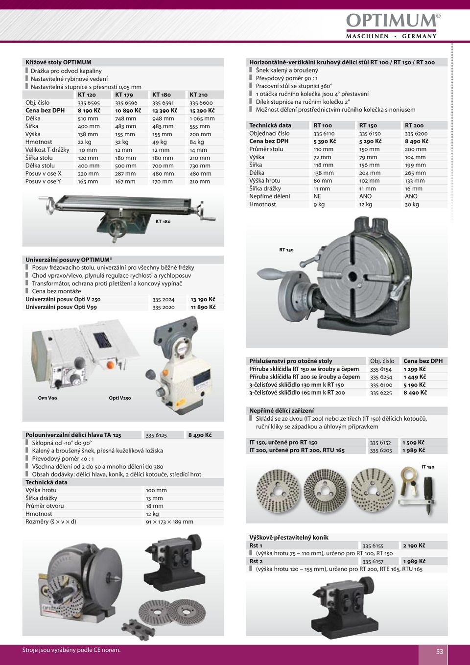 Hmotnost 22 kg 32 kg 49 kg 84 kg Velikost T-drážky 10 mm 12 mm 12 mm 14 mm Šířka stolu 120 mm 180 mm 180 mm 210 mm Délka stolu 400 mm 500 mm 700 mm 730 mm Posuv v ose X 220 mm 287 mm 480 mm 480 mm