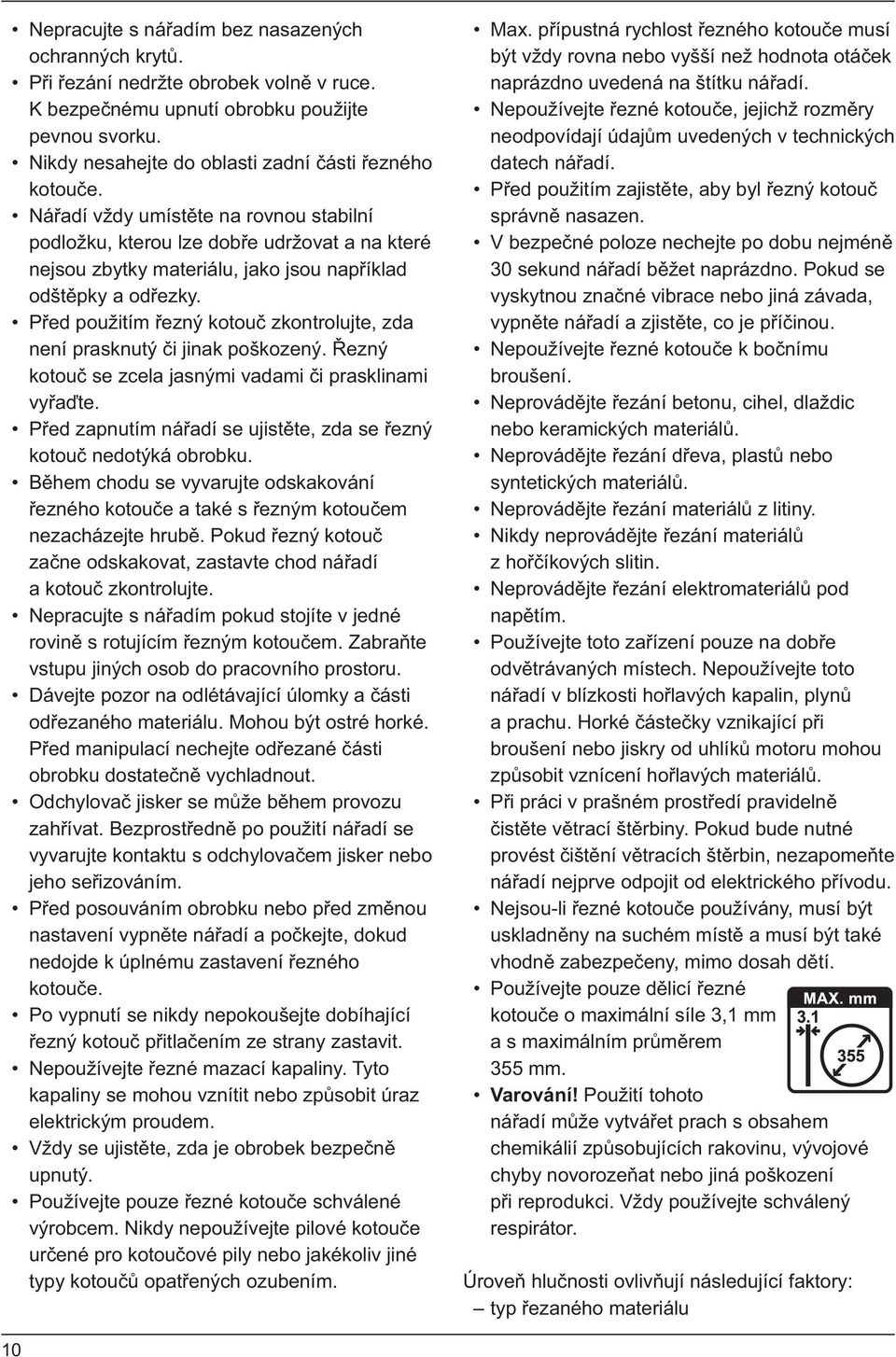 Nářadí vždy umístěte na rovnou stabilní podložku, kterou lze dobře udržovat a na které nejsou zbytky materiálu, jako jsou například odštěpky a odřezky.