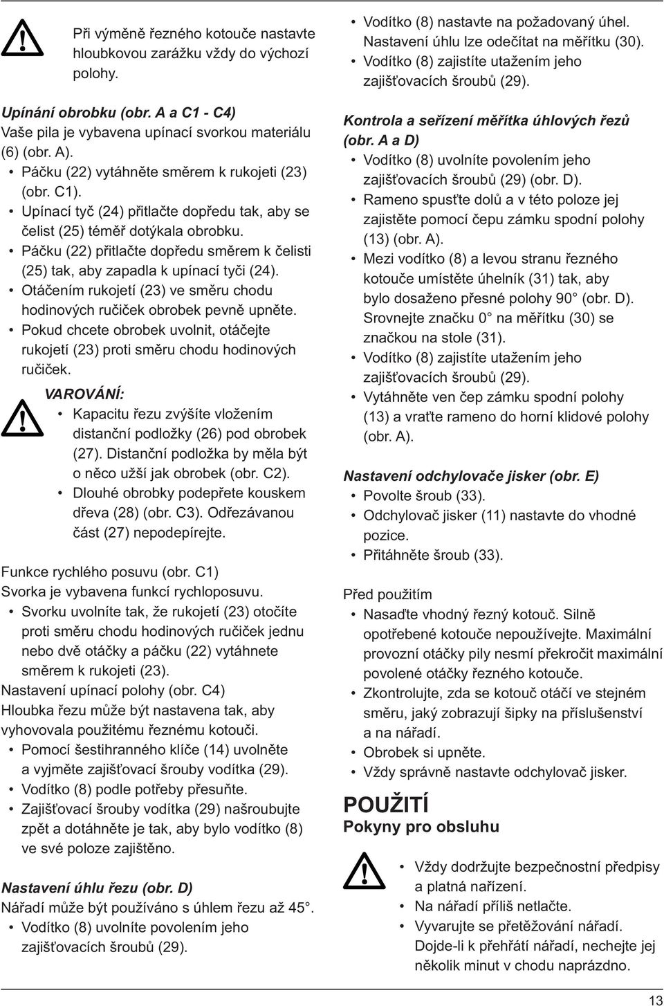 Páčku (22) přitlačte dopředu směrem k čelisti (25) tak, aby zapadla k upínací tyči (24). Otáčením rukojetí (23) ve směru chodu hodinových ručiček obrobek pevně upněte.