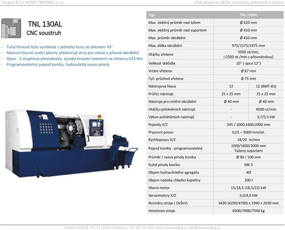 2-stupňová převodovka, vysoký kroutící moment na vřetenu 623 Nm - Programovatelný pojezd koníka, hydraulický vysuv pinoly Max, délka obrábění Otáčky vřetene 975/1575/1975 mm 3500 ot/min, ( 2500 ot.