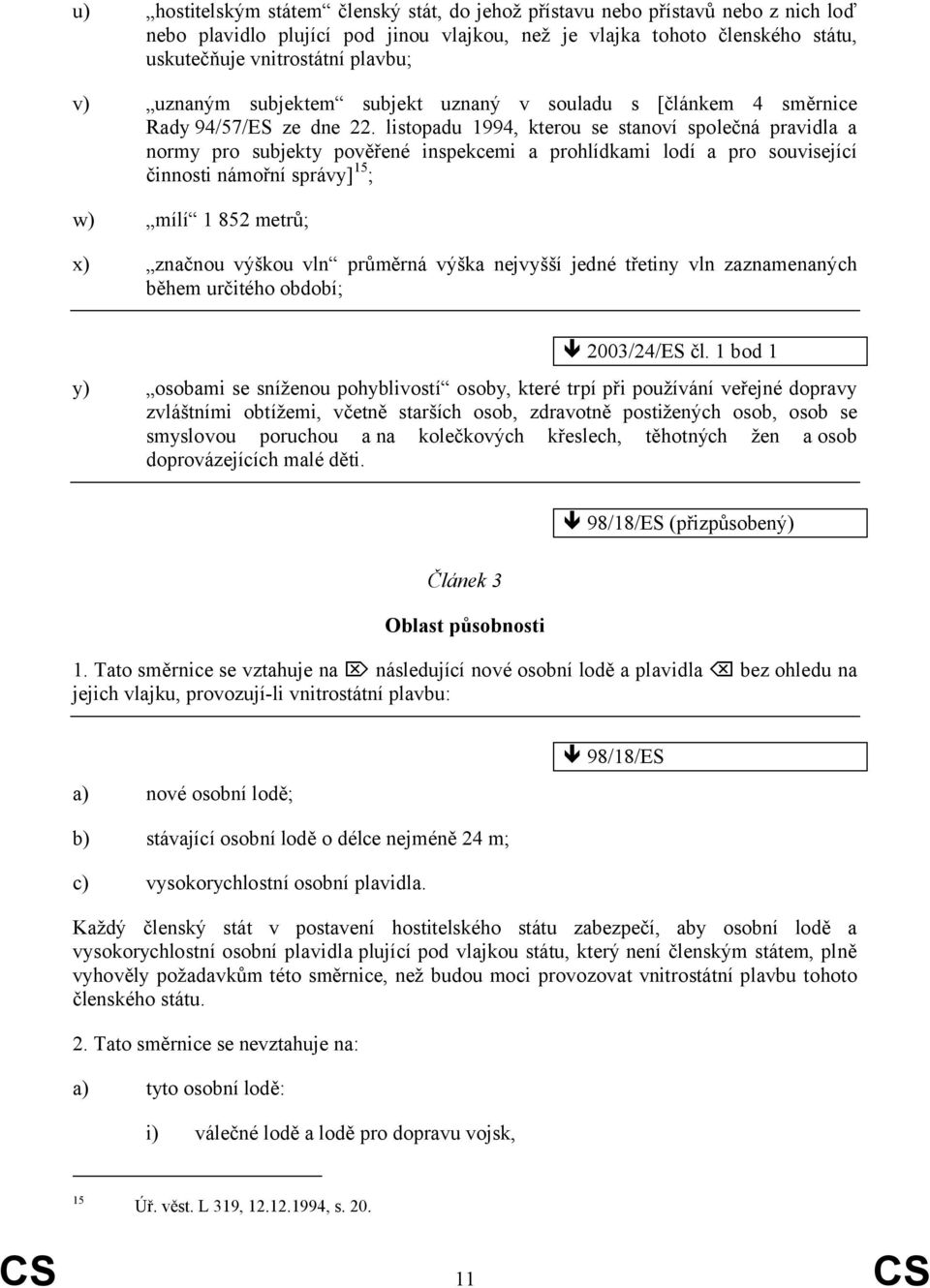 listopadu 1994, kterou se stanoví společná pravidla a normy pro subjekty pověřené inspekcemi a prohlídkami lodí a pro související činnosti námořní správy] 15 ; w) mílí 1 852 metrů; x) značnou výškou