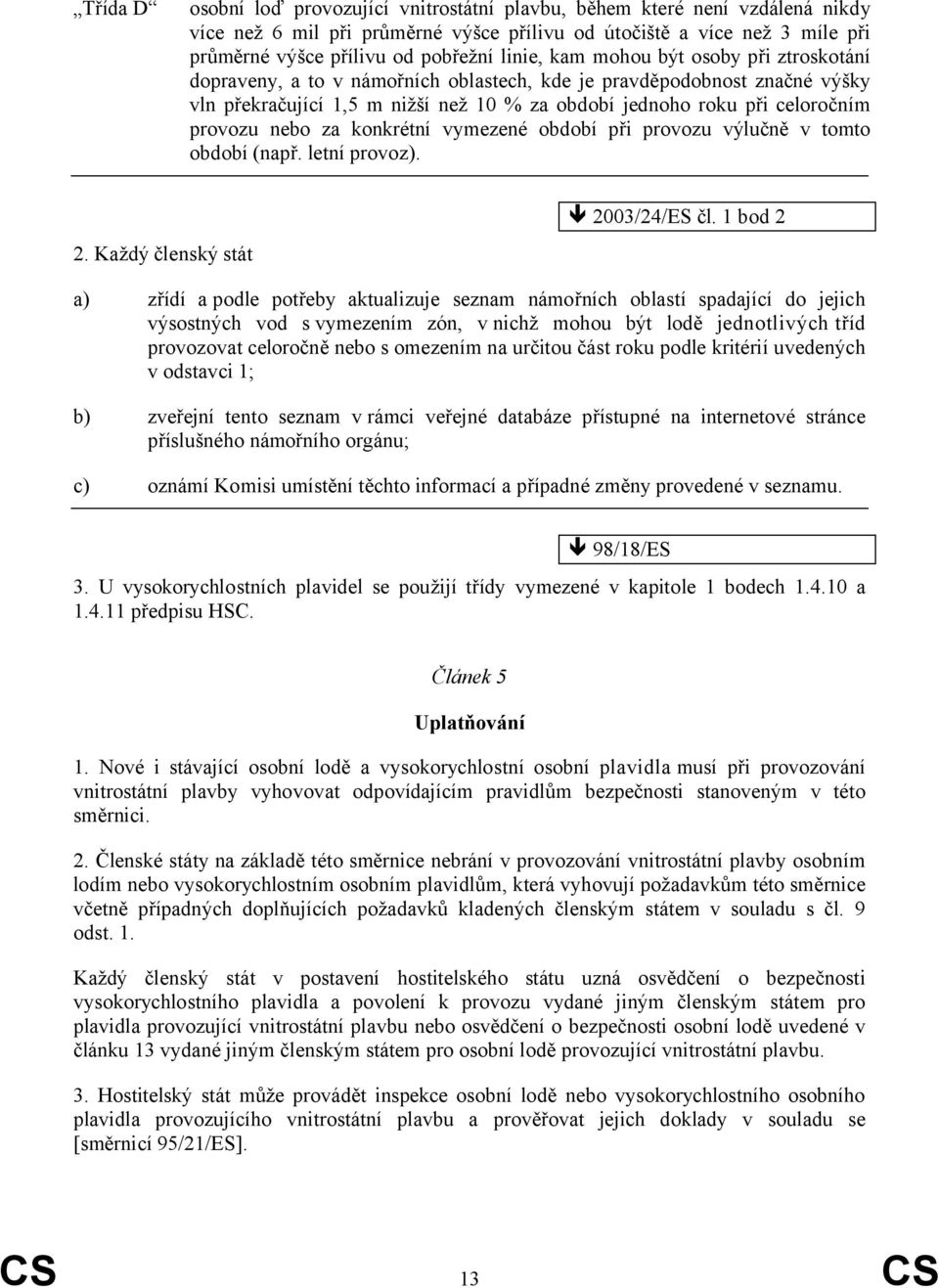 provozu nebo za konkrétní vymezené období při provozu výlučně v tomto období (např. letní provoz). 2. Každý členský stát 2003/24/ES čl.