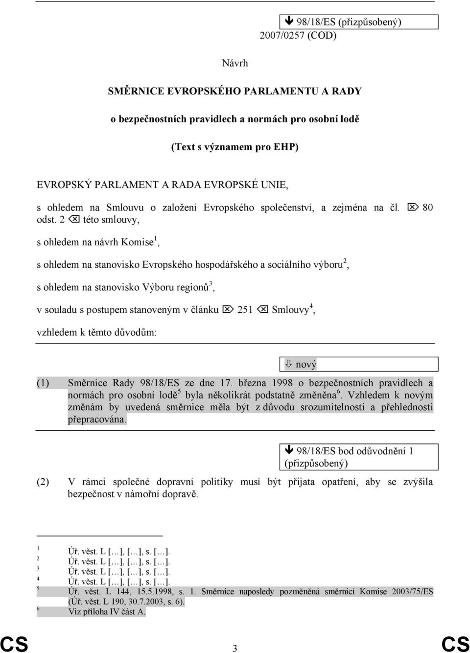 2 této smlouvy, s ohledem na návrh Komise 1, s ohledem na stanovisko Evropského hospodářského a sociálního výboru 2, s ohledem na stanovisko Výboru regionů 3, v souladu s postupem stanoveným v článku