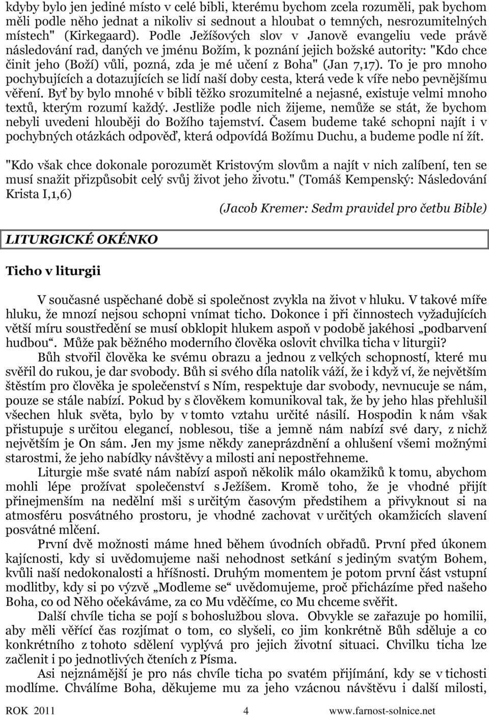 7,17). To je pro mnoho pochybujících a dotazujících se lidí naší doby cesta, která vede k víře nebo pevnějšímu věření.