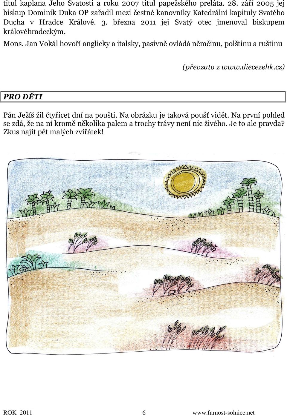 března 2011 jej Svatý otec jmenoval biskupem královéhradeckým. Mons.