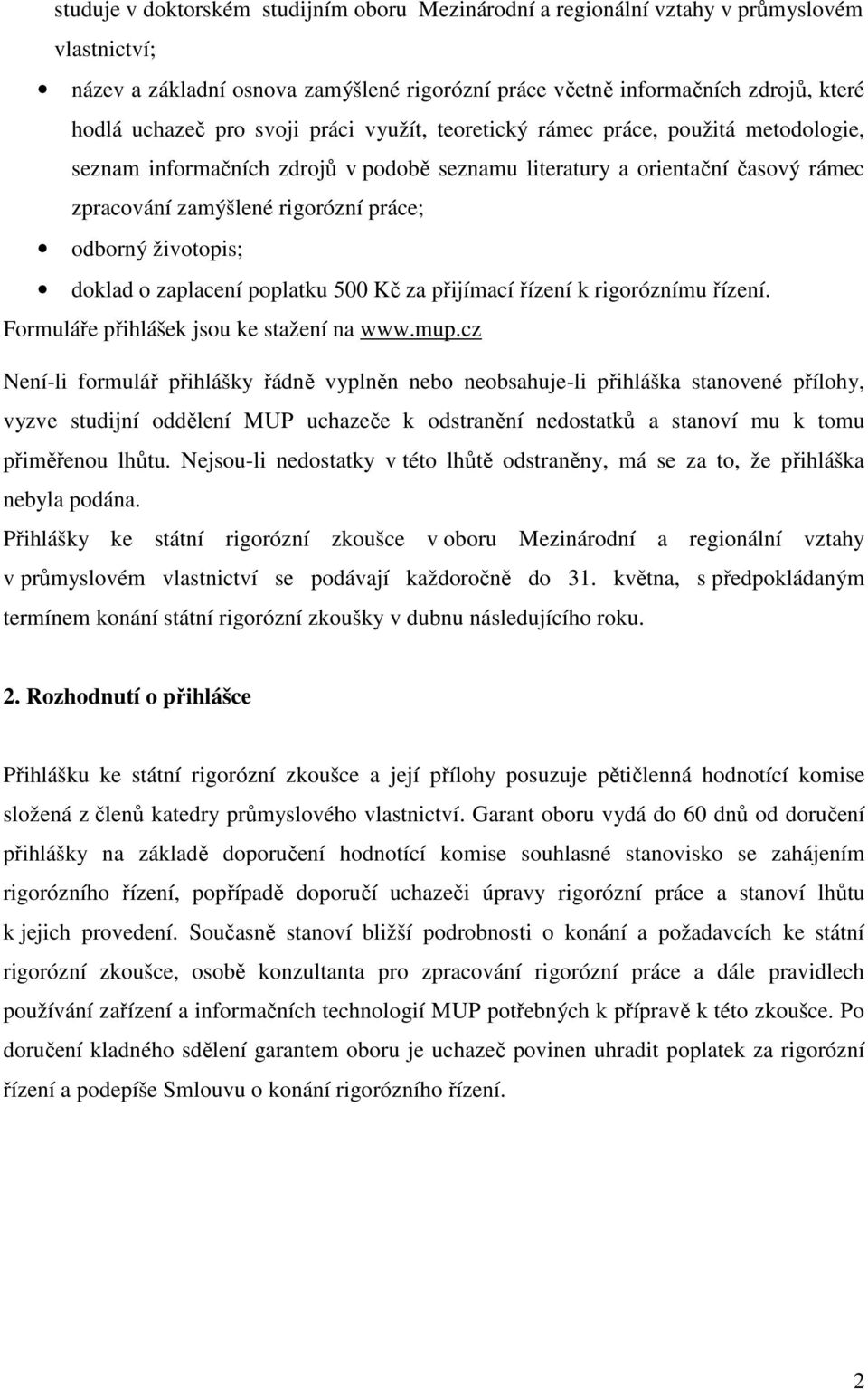 životopis; doklad o zaplacení poplatku 500 Kč za přijímací řízení k rigoróznímu řízení. Formuláře přihlášek jsou ke stažení na www.mup.