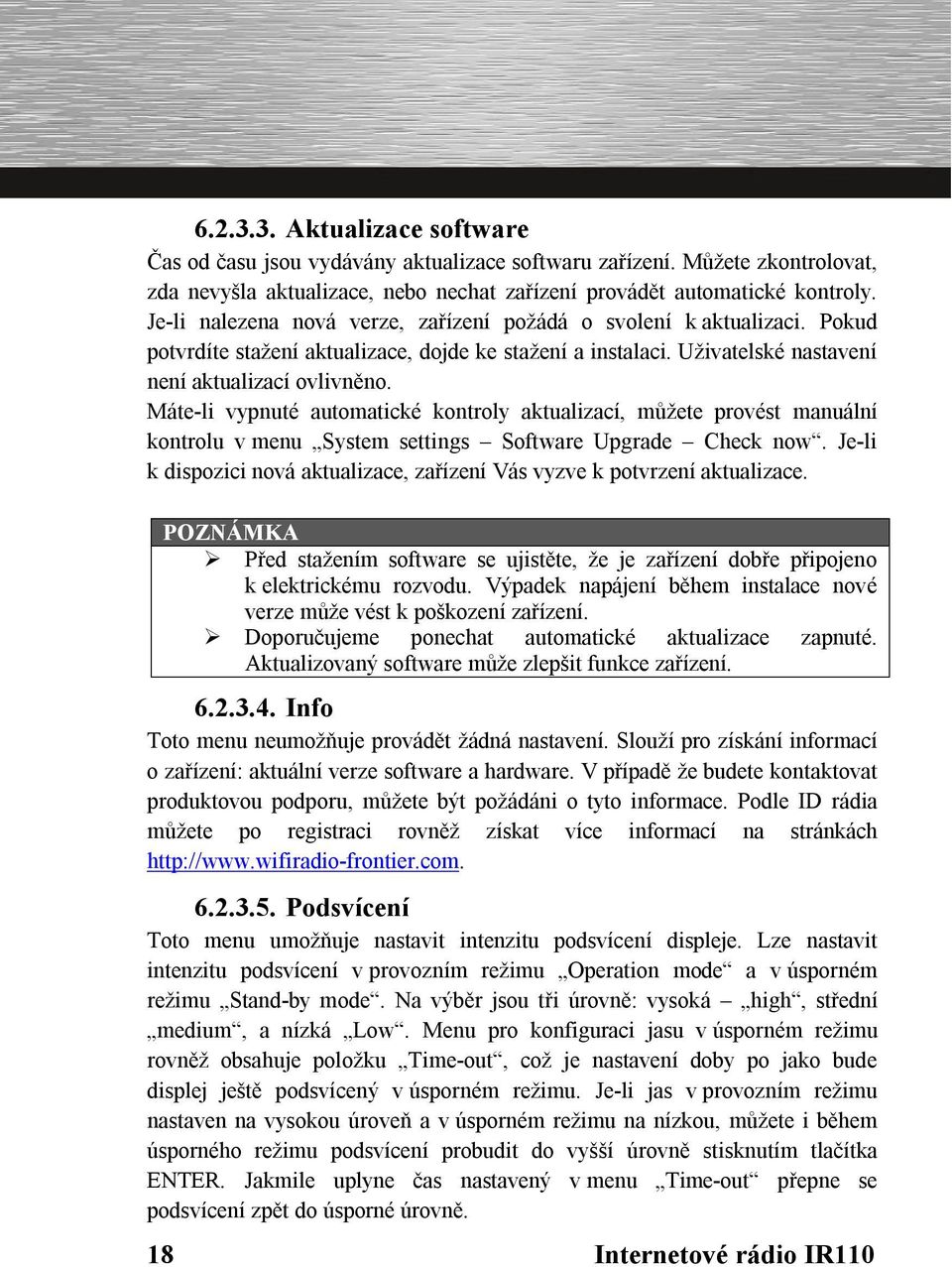 Máte-li vypnuté automatické kontroly aktualizací, můžete provést manuální kontrolu v menu System settings Software Upgrade Check now.