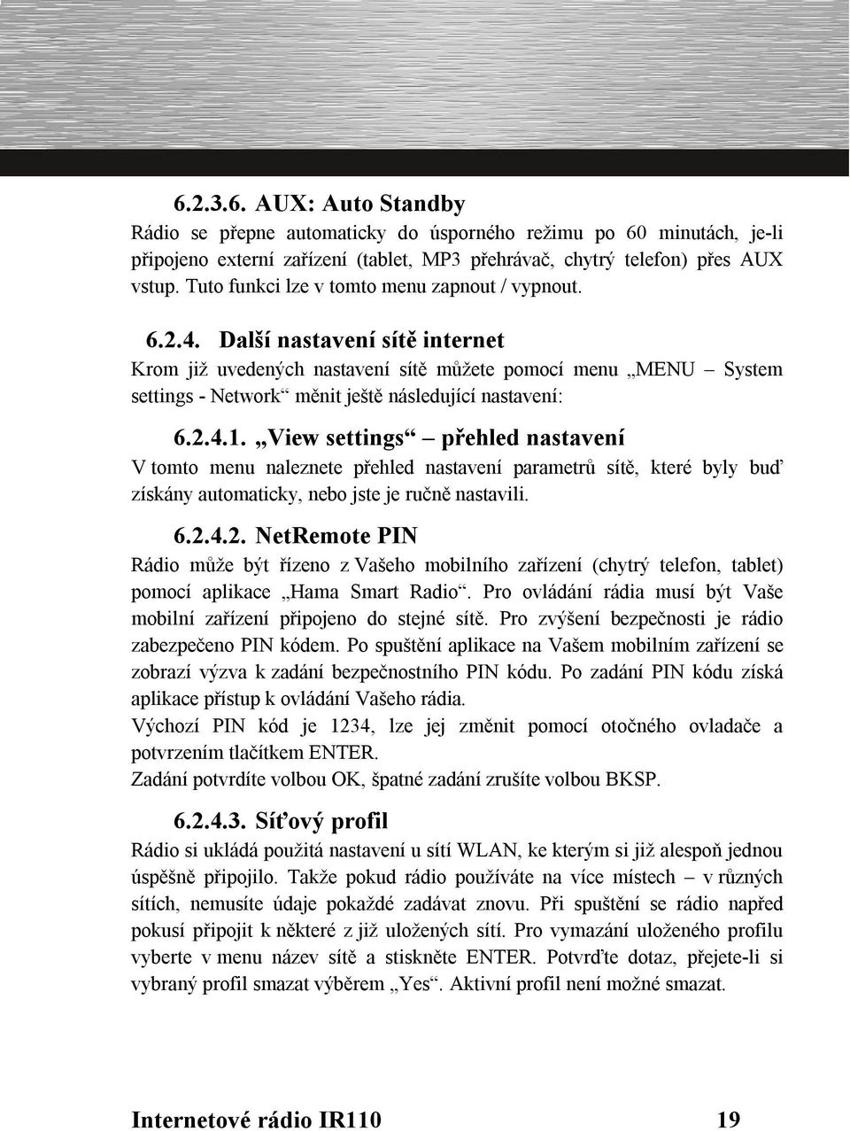 Další nastavení sítě internet Krom již uvedených nastavení sítě můžete pomocí menu MENU System settings - Network měnit ještě následující nastavení: 6.2.4.1.