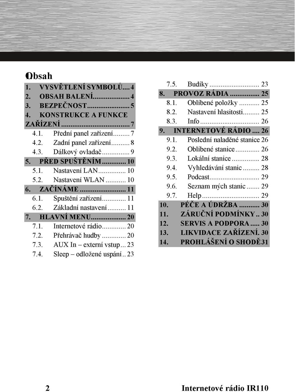 .. 20 7.2. Přehrávač hudby... 20 7.3. AUX In externí vstup... 23 7.4. Sleep odložené uspání.. 23 7.5. Budíky... 23 8. PROVOZ RÁDIA... 25 8.1. Oblíbené položky... 25 8.2. Nastavení hlasitosti... 25 8.3. Info.