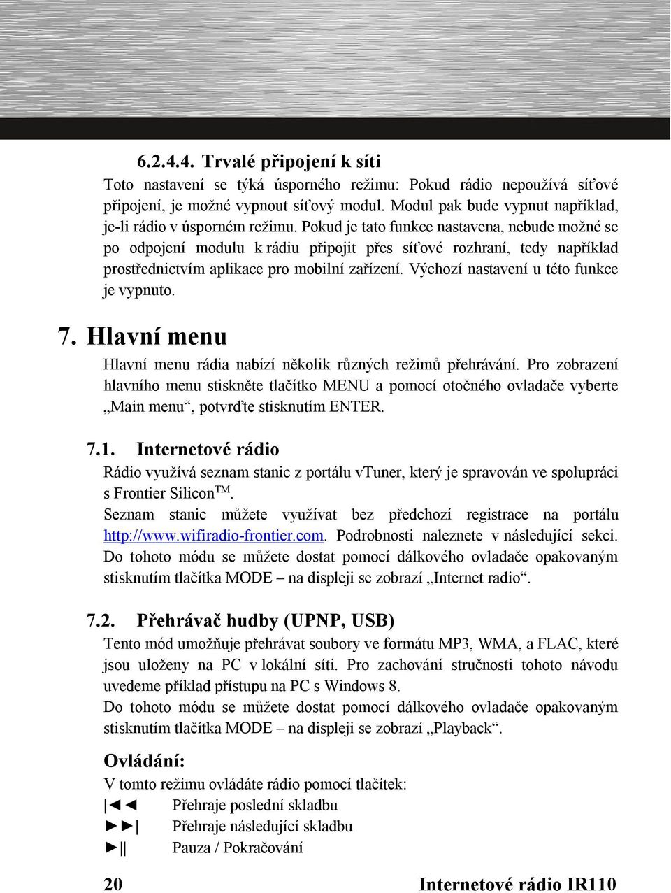 Pokud je tato funkce nastavena, nebude možné se po odpojení modulu k rádiu připojit přes síťové rozhraní, tedy například prostřednictvím aplikace pro mobilní zařízení.