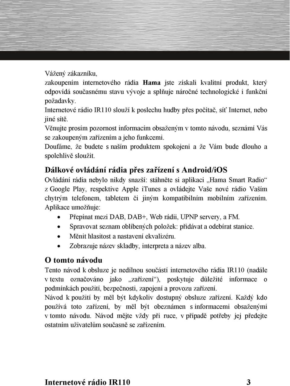 Věnujte prosím pozornost informacím obsaženým v tomto návodu, seznámí Vás se zakoupeným zařízením a jeho funkcemi.