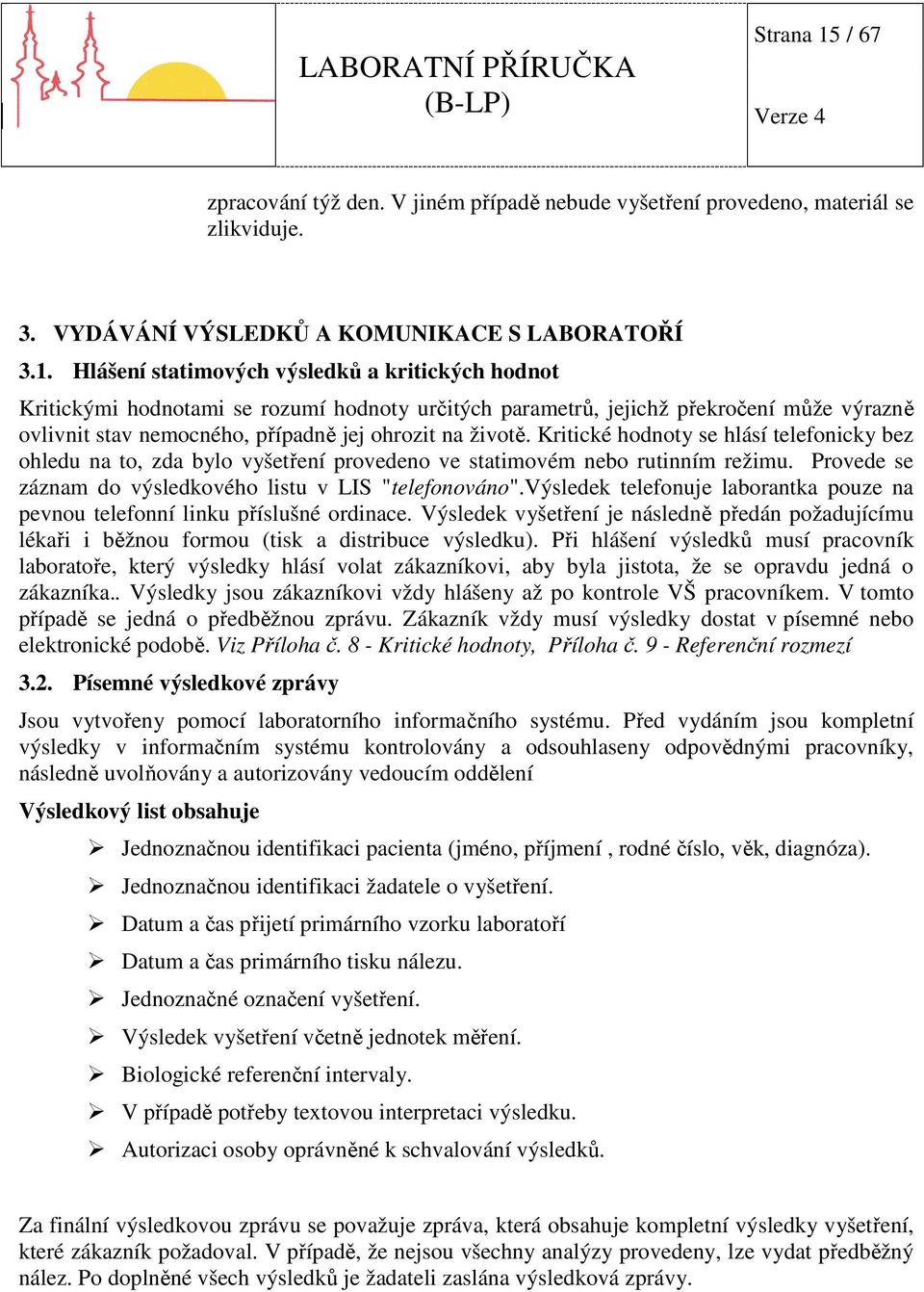 Hlášení statimových výsledků a kritických hodnot Kritickými hodnotami se rozumí hodnoty určitých parametrů, jejichž překročení může výrazně ovlivnit stav nemocného, případně jej ohrozit na životě.