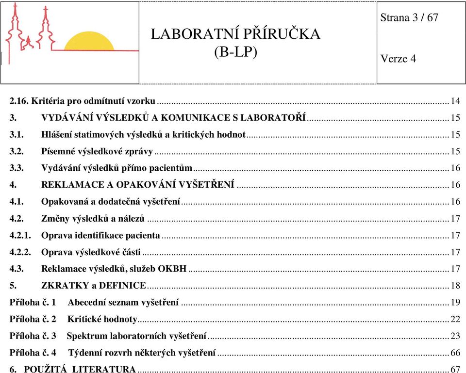 .. 17 4.2.2. Oprava výsledkové části... 17 4.3. Reklamace výsledků, služeb OKBH... 17 5. ZKRATKY a DEFINICE... 18 Příloha č. 1 Abecední seznam vyšetření... 19 Příloha č.