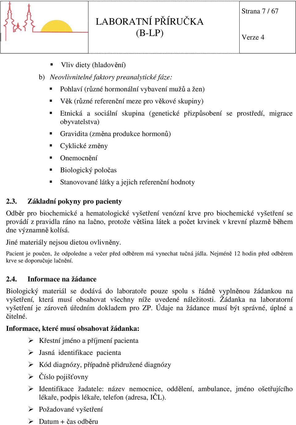 Základní pokyny pro pacienty Odběr pro biochemické a hematologické vyšetření venózní krve pro biochemické vyšetření se provádí z pravidla ráno na lačno, protože většina látek a počet krvinek v krevní