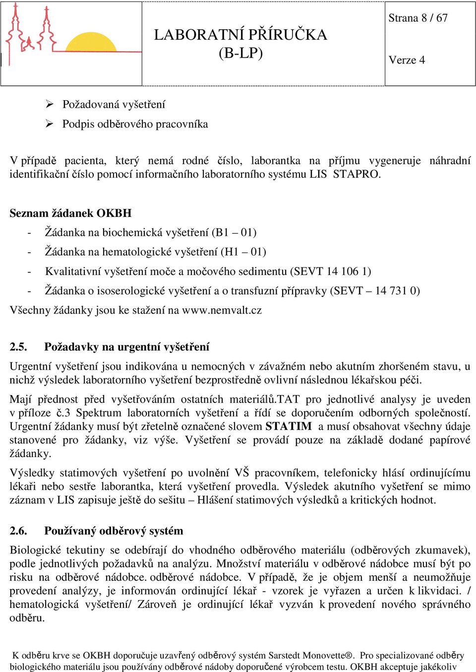 Seznam žádanek OKBH - Žádanka na biochemická vyšetření (B1 01) - Žádanka na hematologické vyšetření (H1 01) - Kvalitativní vyšetření moče a močového sedimentu (SEVT 14 106 1) - Žádanka o