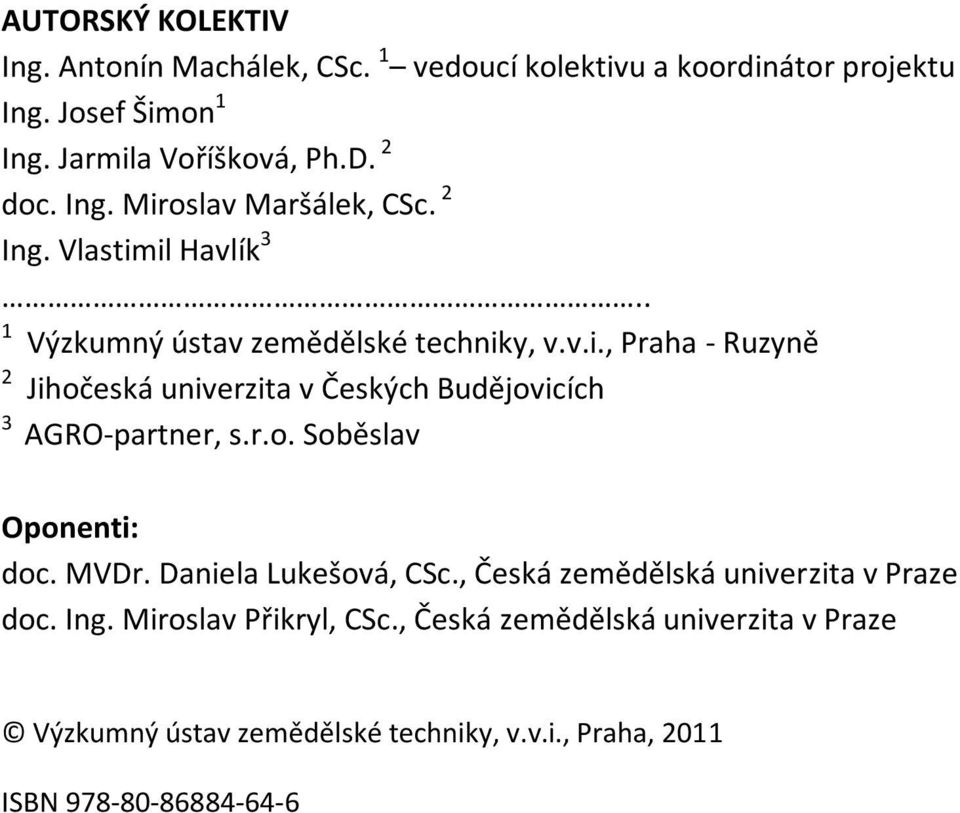 r.o. Soběslav Oponenti: doc. MVDr. Daniela Lukešová, CSc., Česká zemědělská univerzita v Praze doc. Ing. Miroslav Přikryl, CSc.