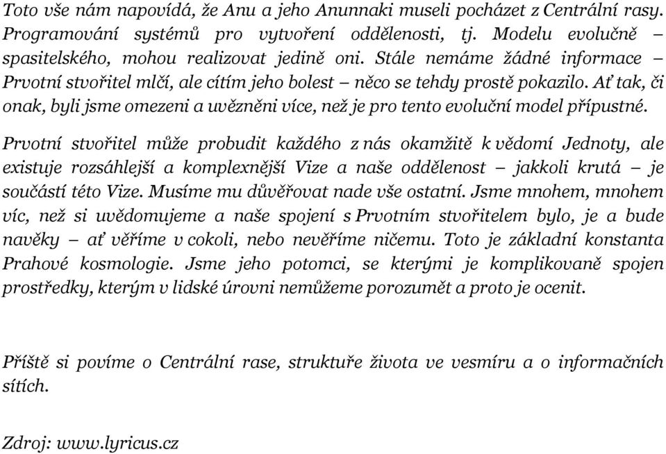 Prvotní stvořitel může probudit každého z nás okamžitě k vědomí Jednoty, ale existuje rozsáhlejší a komplexnější Vize a naše oddělenost jakkoli krutá je součástí této Vize.