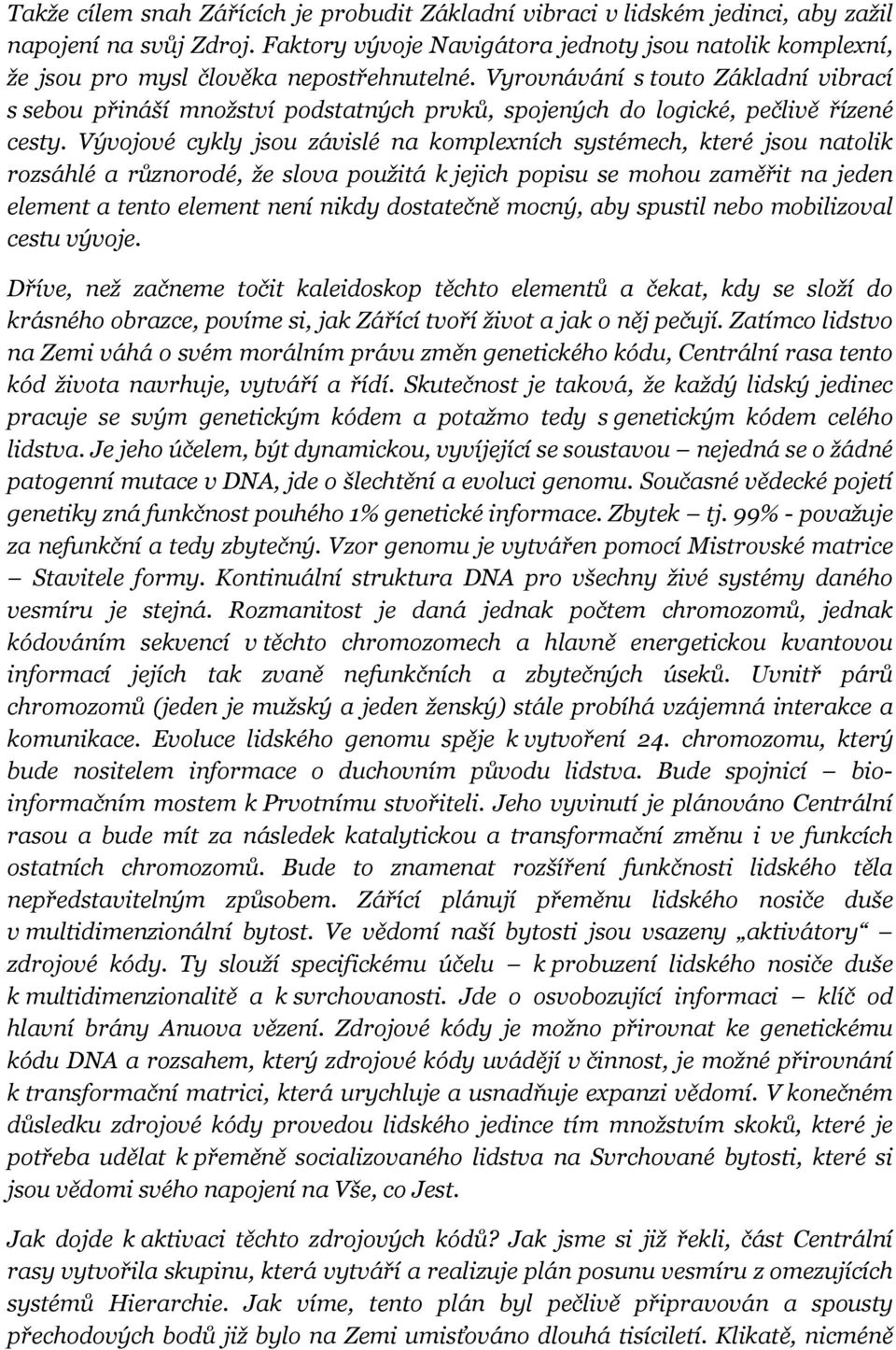 Vyrovnávání s touto Základní vibrací s sebou přináší množství podstatných prvků, spojených do logické, pečlivě řízené cesty.