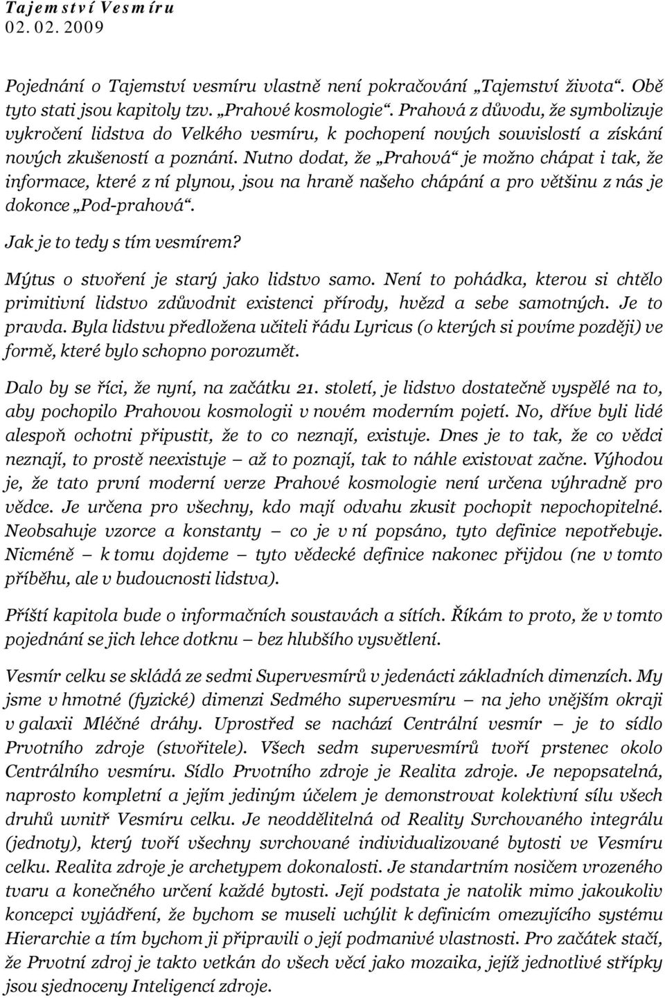 Nutno dodat, že Prahová je možno chápat i tak, že informace, které z ní plynou, jsou na hraně našeho chápání a pro většinu z nás je dokonce Pod-prahová. Jak je to tedy s tím vesmírem?