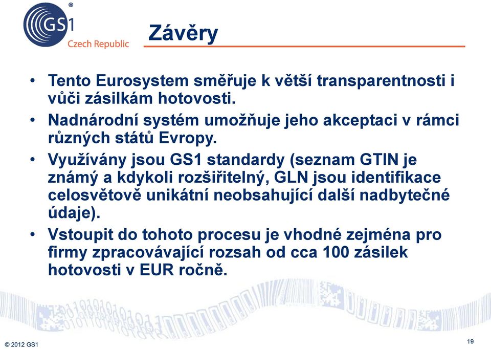 Využívány jsou GS1 standardy (seznam GTIN je známý a kdykoli rozšiřitelný, GLN jsou identifikace celosvětově