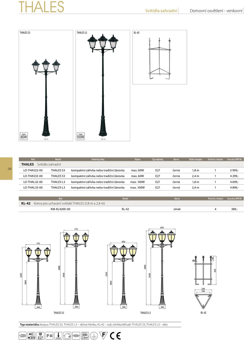 tradiční žárovka černá 1,8 m 1 4 699,- LO-THAL33-00 THALES L3 kompaktní zářivka nebo tradiční žárovka černá 2,4 m 1 4 899,- Kód Model Barva Počet ks v balení Cena bez PH Kč KL-42 Kotva pro