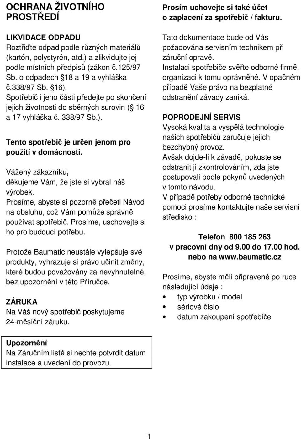 Vážený zákazníku, děkujeme Vám, že jste si vybral náš výrobek. Prosíme, abyste si pozorně přečetl Návod na obsluhu, což Vám pomůže správně používat spotřebič.