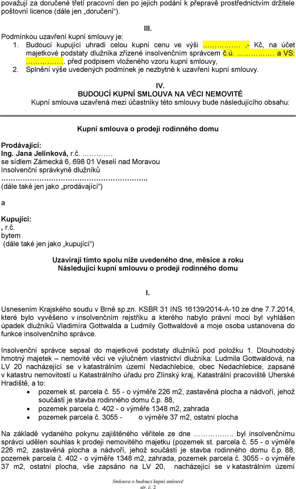 Splnění výše uvedených podmínek je nezbytné k uzavření kupní smlouvy. IV.