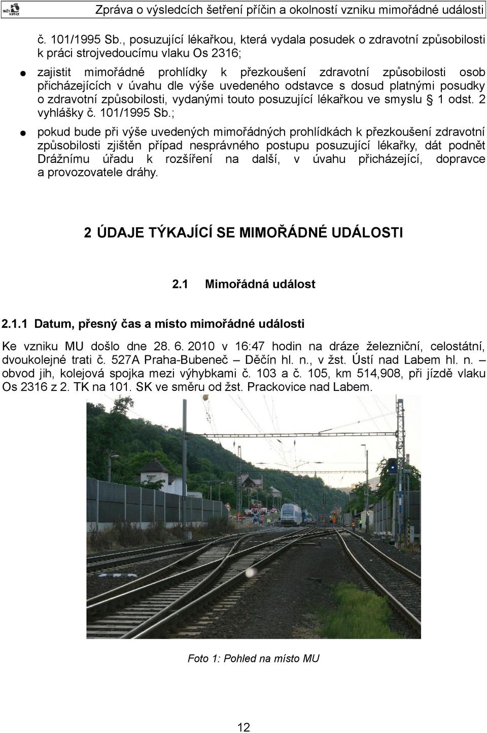 úvahu dle výše uvedeného odstavce s dosud platnými posudky o zdravotní způsobilosti, vydanými touto posuzující lékařkou ve smyslu 1 odst.