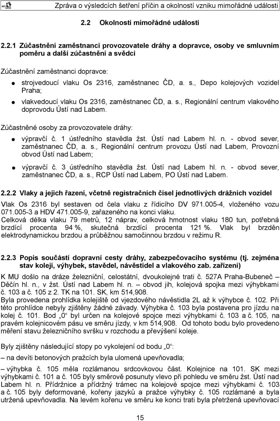 1 ústředního stavědla žst. Ústí nad Labem hl. n. - obvod sever, zaměstnanec ČD, a. s., Regionální centrum provozu Ústí nad Labem, Provozní obvod Ústí nad Labem; výpravčí č. 3 ústředního stavědla žst.