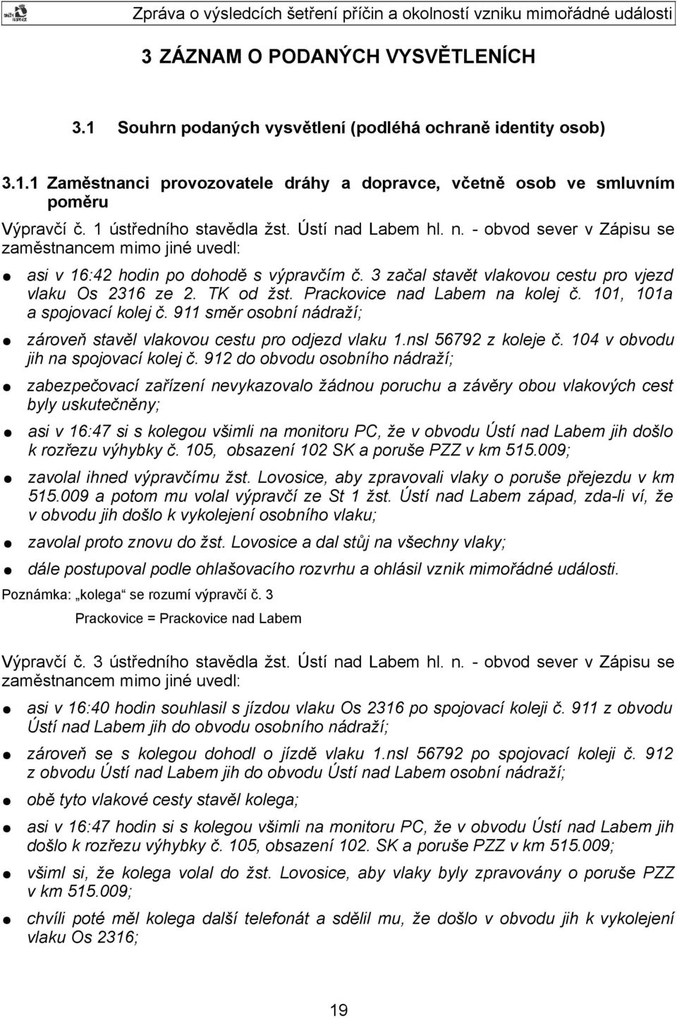 3 začal stavět vlakovou cestu pro vjezd vlaku Os 2316 ze 2. TK od žst. Prackovice nad Labem na kolej č. 101, 101a a spojovací kolej č.