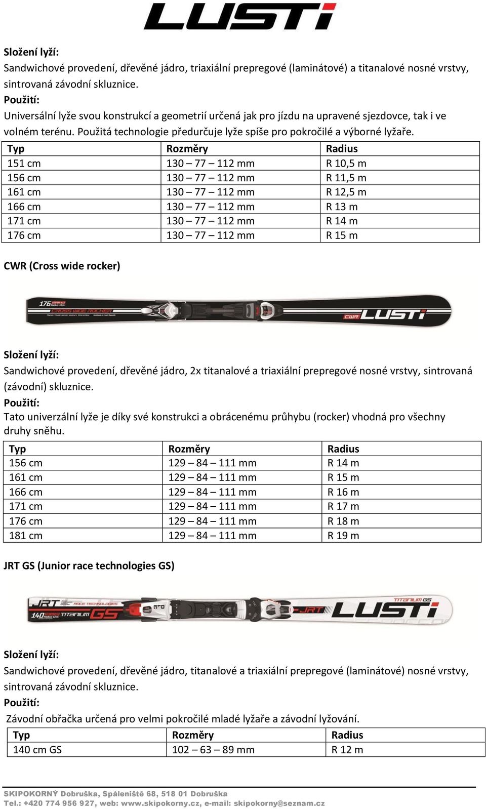 151 cm 130 77 112 mm R 10,5 m 156 cm 130 77 112 mm R 11,5 m 161 cm 130 77 112 mm R 12,5 m 166 cm 130 77 112 mm R 13 m 171 cm 130 77 112 mm R 14 m 176 cm 130 77 112 mm R 15 m CWR (Cross wide rocker)