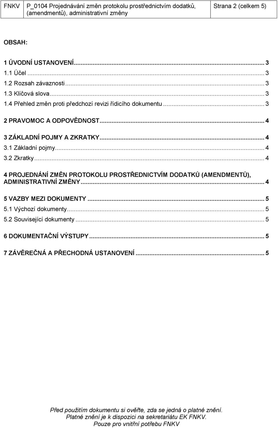 .. 4 4 PROJEDNÁNÍ ZMĚN PROTOKOLU PROSTŘEDNICTVÍM DODATKŮ (AMENDMENTŮ), ADMINISTRATIVNÍ ZMĚNY... 4 5 VAZBY MEZI DOKUMENTY... 5 5.