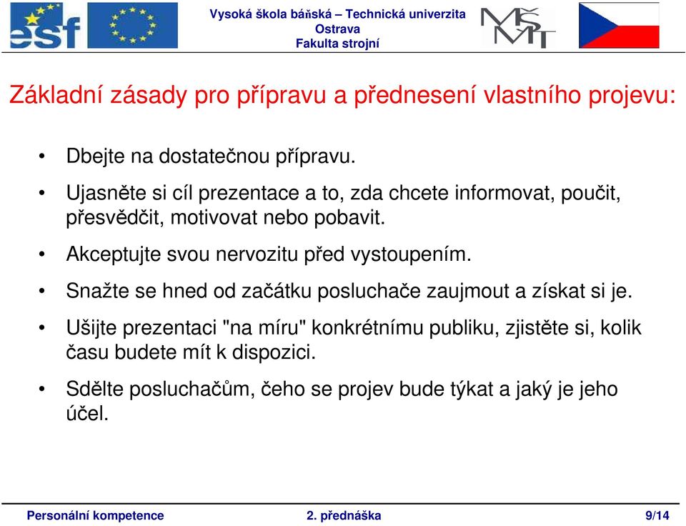 Akceptujte svou nervozitu před vystoupením. Snažte se hned od začátku posluchače zaujmout a získat si je.