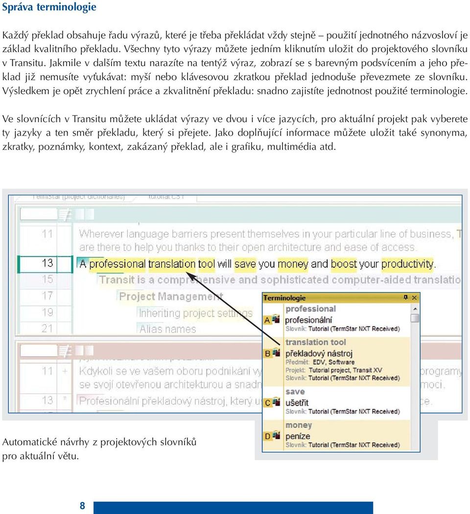 Jakmile v dalším textu narazíte na tentýž výraz, zobrazí se s barevným podsvícením a jeho překlad již nemusíte vyťukávat: myší nebo klávesovou zkratkou překlad jednoduše převezmete ze slovníku.