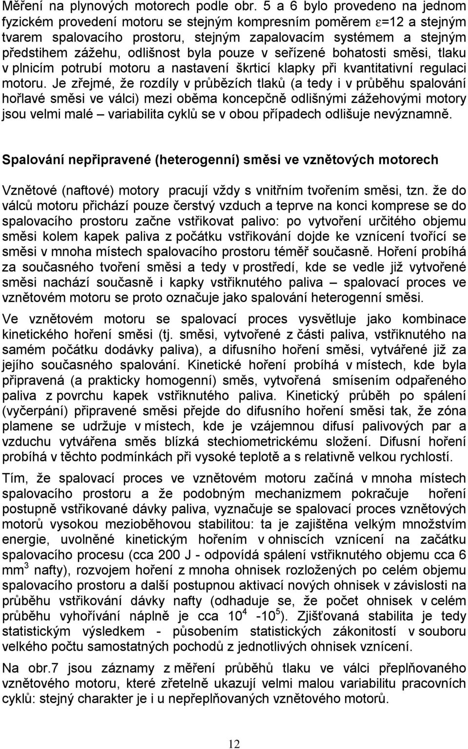 byla pouze v seřízené bohatosti směsi, tlaku v plnicím potrubí motoru a nastavení škrticí klapky při kvantitativní regulaci motoru.