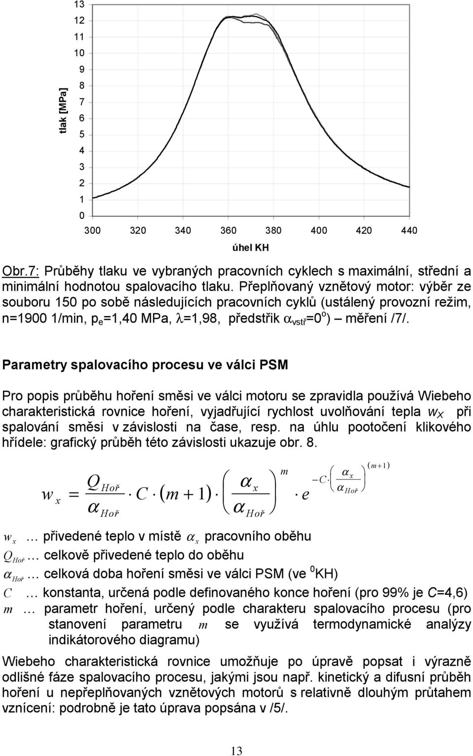 Parametry spalovacího procesu ve válci PSM Pro pos průběhu hoření směsi ve válci motoru se zpravidla používá Wiebeho charakteristická rovnice hoření, vyjadřující rychlost uvolňování tepla w X při