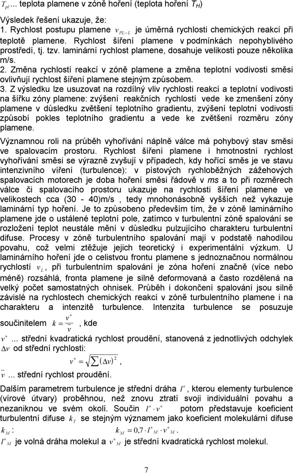 Změna rychlostí reakcí v zóně plamene a změna teplotní vodivosti směsi ovlivňují rychlost šíření plamene stejným způsobem. 3.