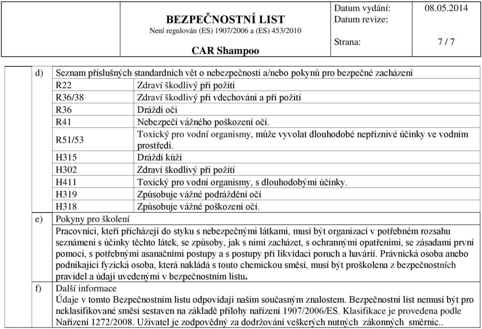 H315 Dráždí kůži H302 Zdraví škodlivý při požití H411 Toxický pro vodní organismy, s dlouhodobými účinky. H319 Způsobuje vážné podráždění očí H318 Způsobuje vážné poškození očí.