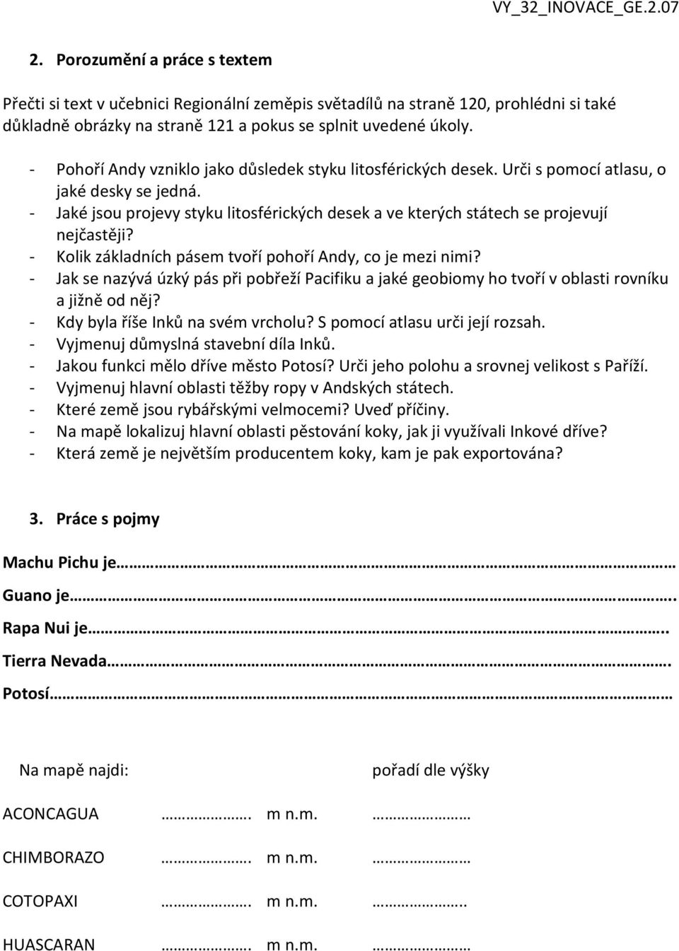 - Jaké jsou projevy styku litosférických desek a ve kterých státech se projevují nejčastěji? - Kolik základních pásem tvoří pohoří Andy, co je mezi nimi?