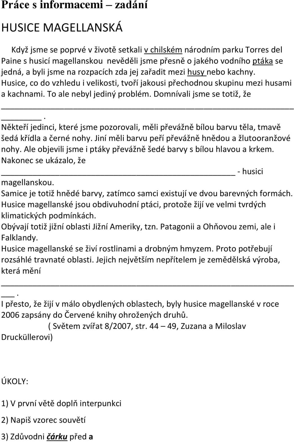 Domnívali jsme se totiž, že. Někteří jedinci, které jsme pozorovali, měli převážně bílou barvu těla, tmavě šedá křídla a černé nohy. Jiní měli barvu peří převážně hnědou a žlutooranžové nohy.